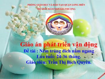 Bài giảng Mầm non Lớp Nhà trẻ - Phát triển vận động - Đề tài: Ném trúng đích nằm ngang - Trần Thị Bích Quyên