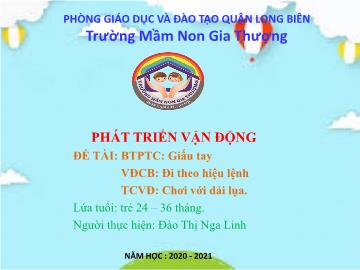 Bài giảng Mầm non Lớp Nhà trẻ - Trò chơi: Giấu tay. Vận động: Đi theo hiệu lệnh. - Năm học 2020-2021 - Đào Thị Nga Linh