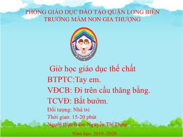 Bài giảng Mầm non Lớp Nhà trẻ - Trò chơi: Tay em. Vận động: Đi trên cầu thăng bằng - Năm học 2019-2020 - Nguyễn Thị Dung