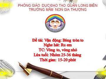 Bài giảng Mầm non Lớp Nhà trẻ - Vận động: Bóng tròn to. Nghe hát: Ru em. Trò chơi: Vòng to, vòng nhỏ - Trường Mầm non Gia Thượng