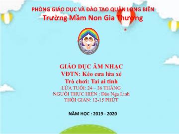 Bài giảng Mầm non Lớp Nhà trẻ - Vận động: Kéo cưa lửa xẻ. Trò chơi: Tai ai tinh - Năm học 2019-2020 - Đào Nga Linh