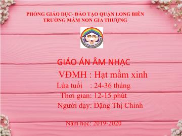 Bài giảng Mầm non Lớp Nhà trẻ - Vận động múa hát: Hạt mầm xinh - Năm học 2019-2020 - Đặng Thị Chinh