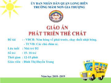 Bài giảng Mầm non Lớp Nhà trẻ - Vận động: Ném bóng về phái trước, chạy đuổi nhặt bóng. Trò chơi: Các chú chim sẻ - Năm học 2018-2019 - Đinh Thị Huyền Trang