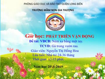 Bài giảng Mầm non Lớp Nhà trẻ - Vận động: Ném xa bằng một tay. Trò chơi: Gà trong vườn rau - Năm học 2018-2019 - Nguyễn Thị Hồng Hoa