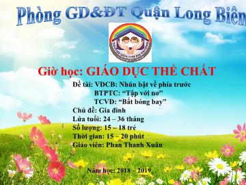 Bài giảng Mầm non Lớp Nhà trẻ - Vận động: Nhún bật về phía trước. Trò chơi: Tập với nơ, Bắt bóng bay - Năm học 2018-2019 - Phan Thanh Xuân