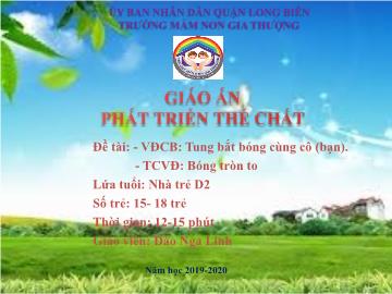 Bài giảng Mầm non Lớp Nhà trẻ - Vận động: Tung bắt bóng cùng cô (bạn). Trò chơi: Bóng tròn to - Năm học 2019-2020 - Đào Nga Linh