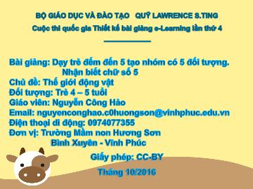 Bài giảng Mầm non Lớp Chồi - Chủ đề: Thế giới động vật - Dạy trẻ đếm đến 5 tạo nhóm có 5 đối tượng. Nhận biết chữ số 5 - Nguyễn Công Hảo