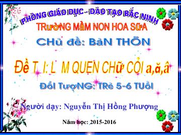 Bài giảng Mầm non Lớp Lá - Chủ đề: Bản thân - Đề tài: Làm quen chữ cái a, ă, â - Năm học 2015-2016 - Nguyễn Thị Hồng Phượng