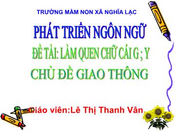 Bài giảng Mầm non Lớp Lá - Chủ đề: Giao thông - Đề tài: Làm quen chữ cái g; y - Lê Thị Thanh Vân