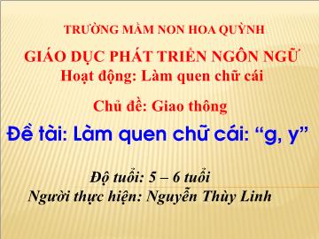 Bài giảng Mầm non Lớp Lá - Chủ đề: Giao thông - Đề tài: Làm quen với chữ cái “g, y” - Nguyễn Thùy Linh