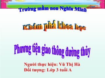 Bài giảng Mầm non Lớp Mầm - Đề tài: Phương tiện giao thông đường thủy - Vũ Thị Hà