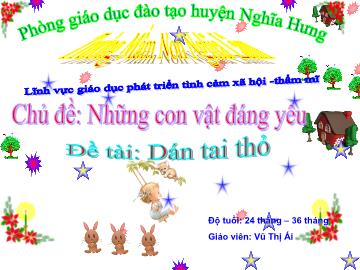 Bài giảng Mầm non Lớp Nhà trẻ - Chủ đề: Những con vật đáng yêu - Đề tài: Dán tai thỏ - Vũ Thị Ái