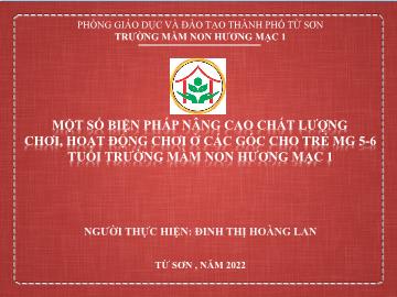 Báo cáo Một số biện pháp nâng cao chất lượng chơi, hoạt động chơi ở các góc cho trẻ mg 5-6 tuổi trường Mầm non Hương Mạc 1