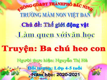 Giáo án Mầm non Lớp Chồi - Chủ đề: Thế giới động vật - Đề tài: Truyện: Ba chú heo con - Năm học 20202-2021 - Nguyễn Thị Hà