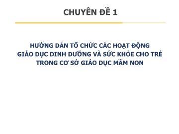 Bài giảng Chuyên đề 1: Hướng dẫn tổ chức các hoạt động giáo dục dinh dưỡng và sức khỏe cho trẻ trong cơ sở giáo dục mầm non