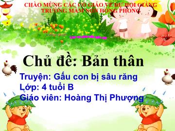 Bài giảng Mầm non Lớp Chồi - Chủ đề: Bản thân. Truyện: Gấu con bị sâu răng - Hoàng Thị Phượng
