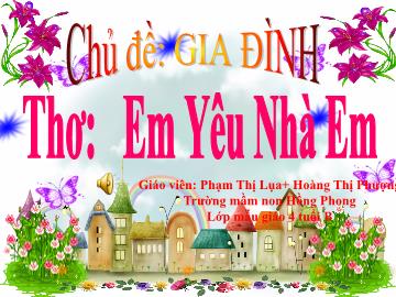 Bài giảng Mầm non Lớp Chồi - Chủ đề: Gia đình. Thơ: Em yêu nhà em - Phạm Thị Lụa