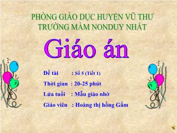 Bài giảng Mầm non Lớp Chồi - Đề tài: Số 5 (Tiết 1). Trò chơi: Tìm những loại hoa có số lượng 4 - Hoàng Thị Hồng Gấm