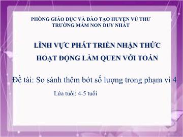 Bài giảng Mầm non Lớp Chồi - Đề tài: So sánh thêm bớt số lượng trong phạm vi 4 - Trường Mầm non Duy Nhất