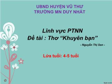 Bài giảng Mầm non Lớp Chồi - Đề tài: Thơ “Khuyên bạn”. Lĩnh vực: Phát triển ngôn ngữ - Nguyễn Thị Sen