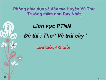 Bài giảng Mầm non Lớp Chồi - Đề tài: Thơ “Vè trái cây”. Lĩnh vực: Phát triển ngôn ngữ. Trường Mầm non Duy Nhất