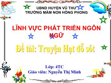 Bài giảng Mầm non Lớp Chồi - Đề tài: Truyện Hạt đỗ sót. Lĩnh vực: Phát triển ngôn ngữ - Nguyễn Thị Minh