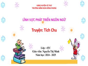 Bài giảng Mầm non Lớp Chồi - Đề tài: Truyện Tích Chu - Năm học 2024-2025 - Nguyễn Thị Minh