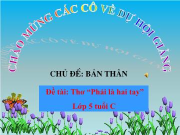 Bài giảng Mầm non Lớp Lá - Chủ đề: Bản thân. Đề tài: Thơ “Phải là hai tay”