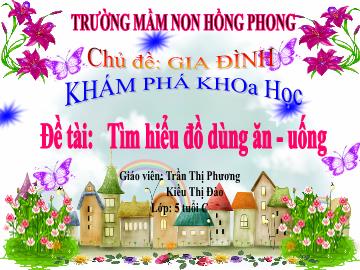Bài giảng Mầm non Lớp Lá - Chủ đề: Gia đình. Đề tài: Tìm hiểu đồ dùng ăn-uống - Trần Thị Phương