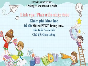 Bài giảng Mầm non Lớp Lá - Chủ đề: Giao thông. Đề tài: Một số PTGT Đường Thủy - Trường Mầm non Duy Nhất