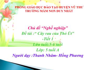 Bài giảng Mầm non Lớp Lá - Chủ đề: Nghề nghiệp. Đề tài: Cây rau của Thỏ Út - Hồng Phương