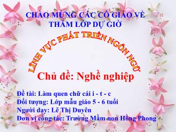 Bài giảng Mầm non Lớp Lá - Chủ đề: Nghề nghiệp. Đề tài: Làm quen chữ cái i - t - c - Lê Thị Duyên