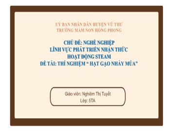 Bài giảng Mầm non Lớp Lá - Chủ đề: Nghề nghiệp. Đề tài: Thí nghiệm Hạt gạo nhảy múa - Nghiêm Thị Tuyết