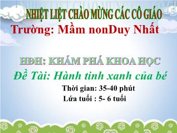 Bài giảng Mầm non Lớp Lá - Đề tài: Hành tinh xanh của bé. Hoạt động: Khám phá khoa học - Trường Mầm non Duy Nhất