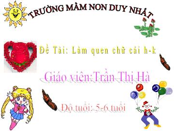 Bài giảng Mầm non Lớp Lá - Đề tài: Làm quen chữ cái h, k - Trần Thị Hà