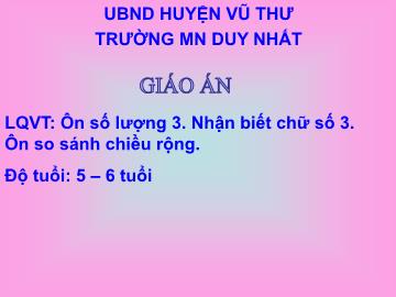Bài giảng Mầm non Lớp Lá - Đề tài: Ôn số lượng 3. Nhận biết chữ số 3. Ôn so sánh chiều rộng - Trường Mầm non Duy Nhất