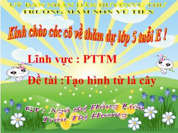 Bài giảng Mầm non Lớp Lá - Đề tài: Tạo hình từ lá cây - Ngô Thị Hồng Liên