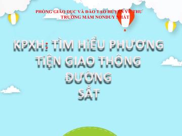 Bài giảng Mầm non Lớp Lá - Đề tài: Tìm hiểu phương tiện giao thông đường sắt - Trường Mầm non Duy Nhất