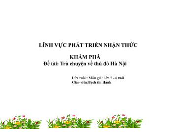Bài giảng Mầm non Lớp Lá - Đề tài: Trò chuyện về Thủ đô Hà Nội - Bạch Thị Hạnh