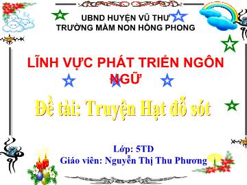 Bài giảng Mầm non Lớp Lá - Đề tài: Truyện Hạt đỗ sót - Nguyễn Thị Thu Phương