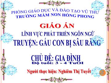 Bài giảng Mầm non Lớp Mầm - Chủ đề: Gia đình. Truyện: Gấu con bị sâu răng - Nghiêm Thị Tuyết