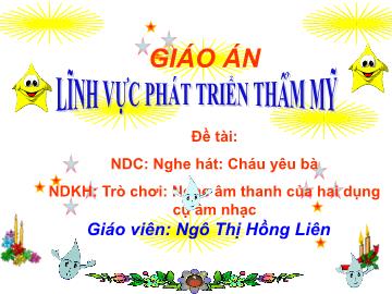 Bài giảng Mầm non Lớp Nhà trẻ - Đề tài: Nghe hát Cháu yêu bà. Trò chơi: Nghe âm thanh của hai dụng cụ âm nhạc - Ngô Thị Hồng Liên