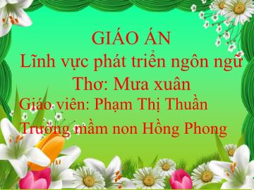 Bài giảng Mầm non Lớp Nhà trẻ - Đề tài: Thơ Mưa xuân - Phạm Thị Thuần