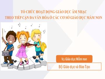 Bài giảng Tổ chức hoạt động giáo dục Âm nhạc theo tiếp cận đa văn hóa ở các cơ sở giáo dục mầm non