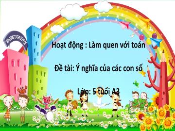 Bài giảng Mầm non Khối Lá - Đề tài: Ý nghĩa của các con số