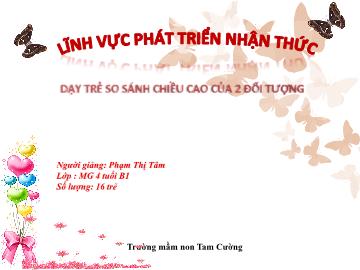 Bài giảng Mầm non Lớp Chồi - Bài: Dạy trẻ so sánh chiều cao của 2 đối tượng - Phạm Thị Tâm