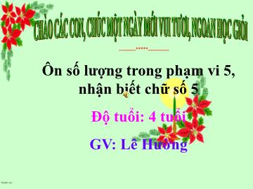 Bài giảng Mầm non Lớp Chồi - Bài: Ôn số lượng trong phạm vi 5 nhận biết chữ số 5 - Lê Hường