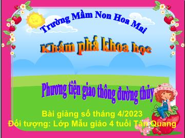 Bài giảng Mầm non Lớp Chồi - Bài: Phương tiện giao thông đường thủy - Trường Mầm non Hoa Mai