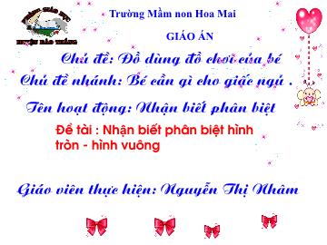 Bài giảng Mầm non Lớp Chồi - Chủ đề: Đồ dùng, đồ chơi của bé - Chủ đề nhánh: Bé cần gì cho giấc ngủ - Đề tài: Nhận biết phân biệt hình tròn, hình vuông - Nguyễn Thị Nhâm