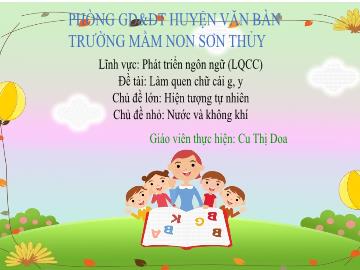 Bài giảng Mầm non Lớp Chồi - Chủ đề lớn: Hiện tượng tự nhiên - Chủ đề nhỏ: Nước và không khí - Đề tài: Làm quen chữ cái g, y - Cu Thị Doa